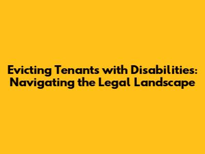 Evicting Tenants with Disabilities: Navigating the Legal Landscape