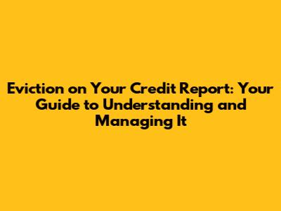Eviction on Your Credit Report: Your Guide to Understanding and Managing It