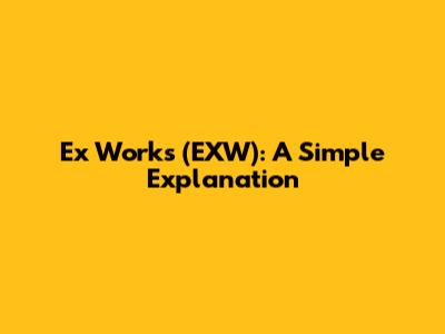 Ex Works (EXW): A Simple Explanation