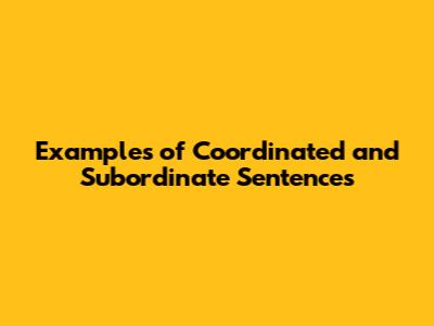 Examples of Coordinated and Subordinate Sentences