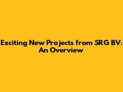 Exciting New Projects from SRG BV: An Overview