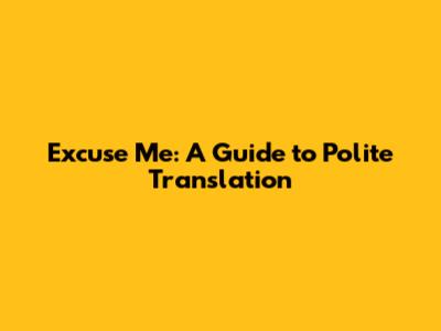 Excuse Me: A Guide to Polite Translation