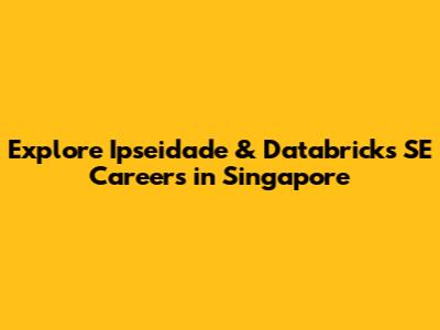 Explore Ipseidade & Databricks SE Careers in Singapore