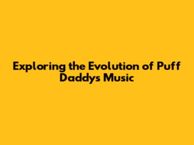 Exploring the Evolution of Puff Daddy's Music