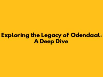 Exploring the Legacy of Odendaal: A Deep Dive