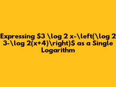 Expressing $3 \log _2 x-\left(\log _2 3-\log _2(x+4)\right)$ as a Single Logarithm