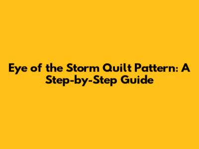 Eye of the Storm Quilt Pattern: A Step-by-Step Guide