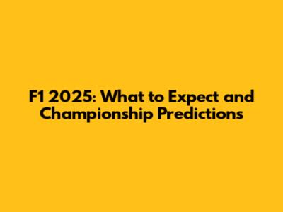 F1 2025: What to Expect and Championship Predictions