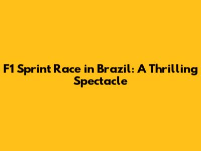 F1 Sprint Race in Brazil: A Thrilling Spectacle