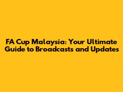 FA Cup Malaysia: Your Ultimate Guide to Broadcasts and Updates
