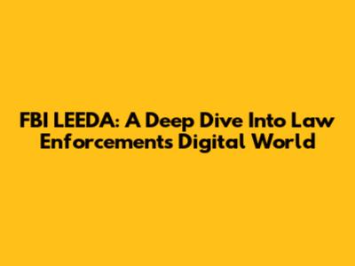 FBI LEEDA: A Deep Dive Into Law Enforcement's Digital World