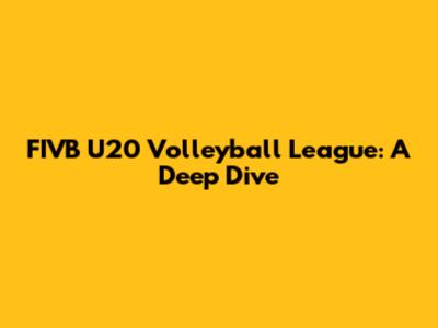FIVB U20 Volleyball League: A Deep Dive