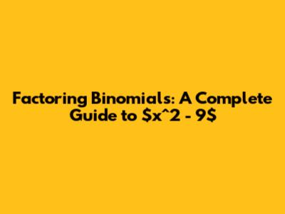 Factoring Binomials: A Complete Guide to $x^2 - 9$