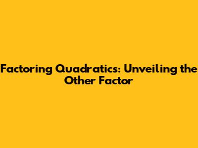 Factoring Quadratics: Unveiling the Other Factor