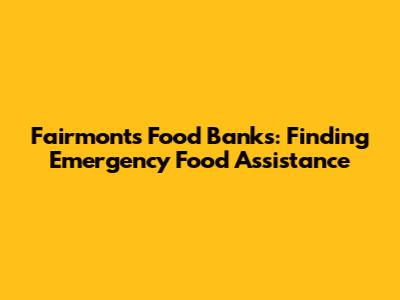Fairmont's Food Banks: Finding Emergency Food Assistance