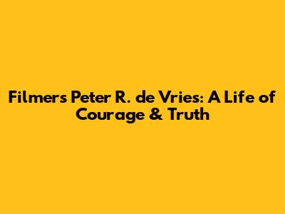 Filmers Peter R. de Vries: A Life of Courage & Truth