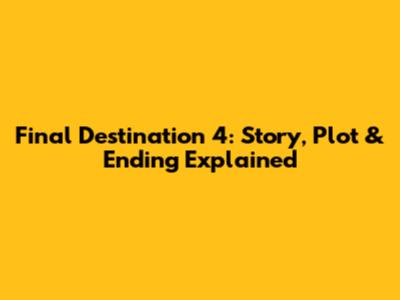Final Destination 4: Story, Plot & Ending Explained