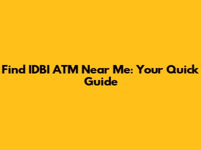 Find IDBI ATM Near Me: Your Quick Guide