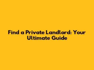 Find a Private Landlord: Your Ultimate Guide