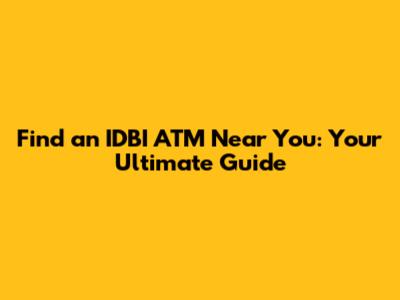 Find an IDBI ATM Near You: Your Ultimate Guide