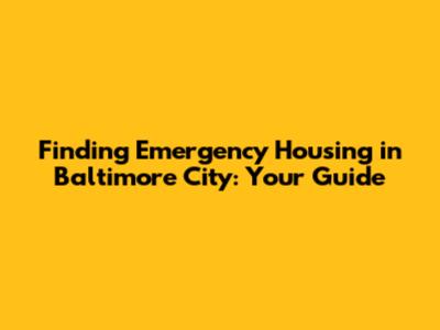 Finding Emergency Housing in Baltimore City: Your Guide