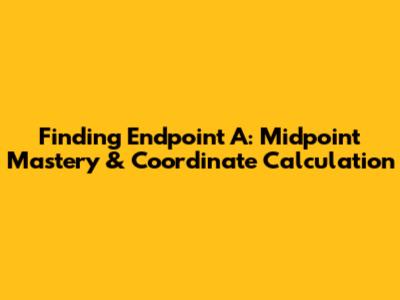 Finding Endpoint A: Midpoint Mastery & Coordinate Calculation
