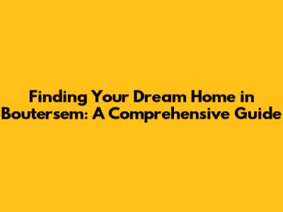 Finding Your Dream Home in Boutersem: A Comprehensive Guide