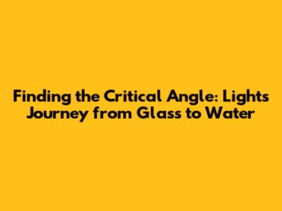 Finding the Critical Angle: Light's Journey from Glass to Water