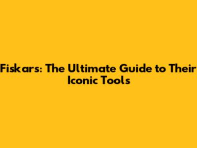 Fiskars: The Ultimate Guide to Their Iconic Tools