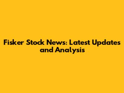 Fisker Stock News: Latest Updates and Analysis