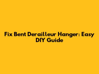Fix Bent Derailleur Hanger: Easy DIY Guide