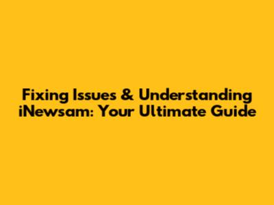 Fixing Issues & Understanding iNewsam: Your Ultimate Guide