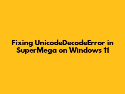 Fixing UnicodeDecodeError in SuperMega on Windows 11