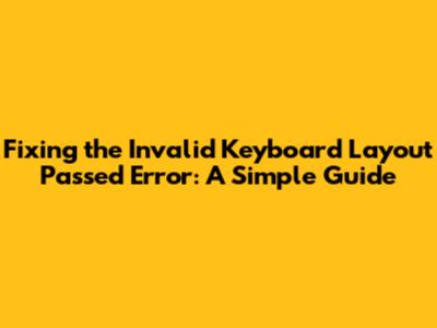 Fixing the 'Invalid Keyboard Layout Passed' Error: A Simple Guide
