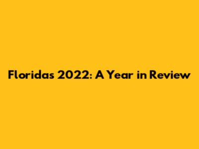 Florida's 2022: A Year in Review