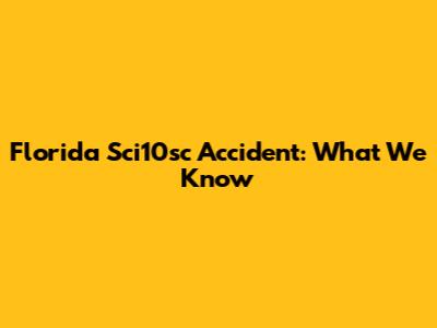 Florida Sci10sc Accident: What We Know