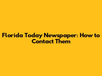 Florida Today Newspaper: How to Contact Them