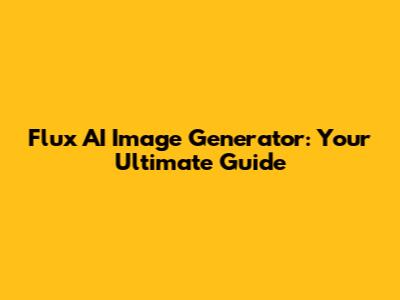 Flux AI Image Generator: Your Ultimate Guide