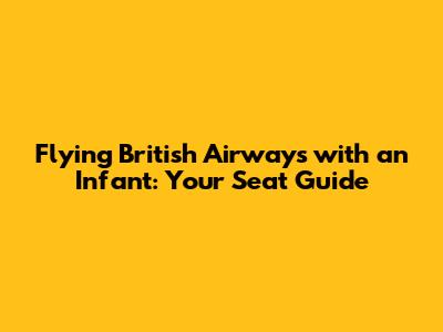 Flying British Airways with an Infant: Your Seat Guide