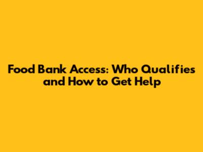 Food Bank Access: Who Qualifies and How to Get Help