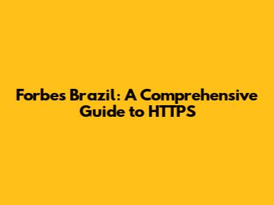 Forbes Brazil: A Comprehensive Guide to HTTPS