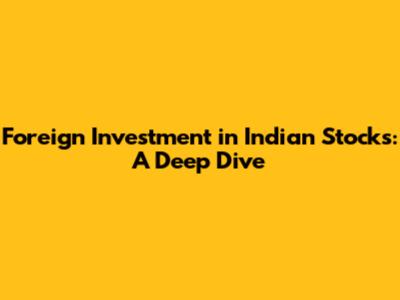 Foreign Investment in Indian Stocks: A Deep Dive