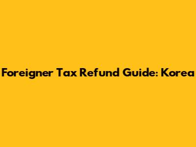 Foreigner Tax Refund Guide: Korea