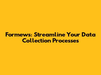 Formews: Streamline Your Data Collection Processes