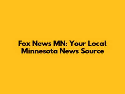 Fox News MN: Your Local Minnesota News Source