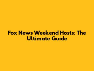 Fox News Weekend Hosts: The Ultimate Guide