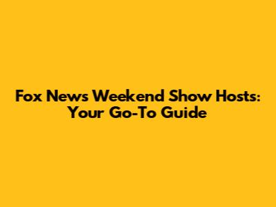 Fox News Weekend Show Hosts: Your Go-To Guide