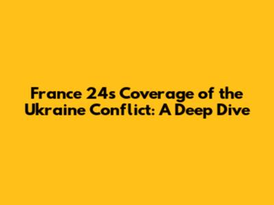 France 24's Coverage of the Ukraine Conflict: A Deep Dive