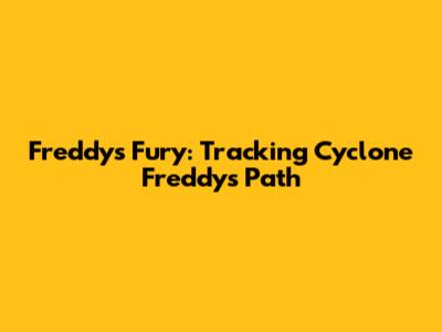 Freddy's Fury: Tracking Cyclone Freddy's Path