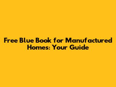 Free Blue Book for Manufactured Homes: Your Guide
